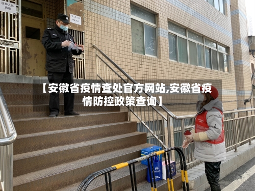 【安徽省疫情查处官方网站,安徽省疫情防控政策查询】-第1张图片