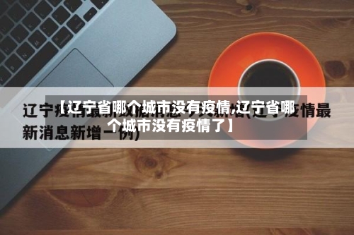 【辽宁省哪个城市没有疫情,辽宁省哪个城市没有疫情了】-第2张图片
