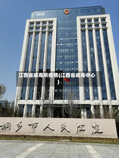 江西省戒毒所疫情(江西省戒毒中心)-第1张图片
