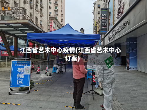 江西省艺术中心疫情(江西省艺术中心订票)-第1张图片