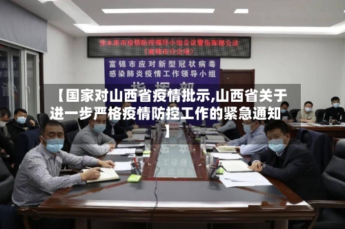 【国家对山西省疫情批示,山西省关于进一步严格疫情防控工作的紧急通知】-第2张图片