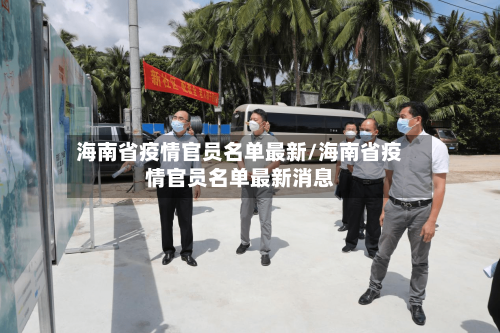 海南省疫情官员名单最新/海南省疫情官员名单最新消息-第1张图片
