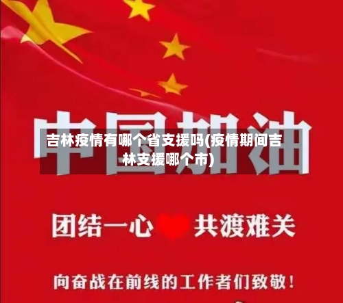 吉林疫情有哪个省支援吗(疫情期间吉林支援哪个市)-第3张图片