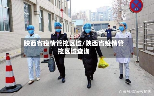 陕西省疫情管控区域/陕西省疫情管控区域查询-第1张图片