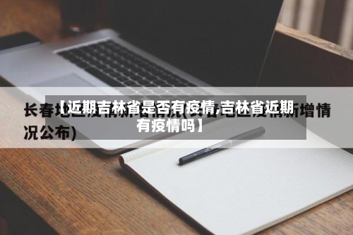 【近期吉林省是否有疫情,吉林省近期有疫情吗】-第3张图片