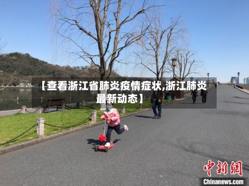 【查看浙江省肺炎疫情症状,浙江肺炎最新动态】-第1张图片