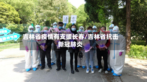 吉林省疫情有支援长春/吉林省抗击新冠肺炎-第1张图片