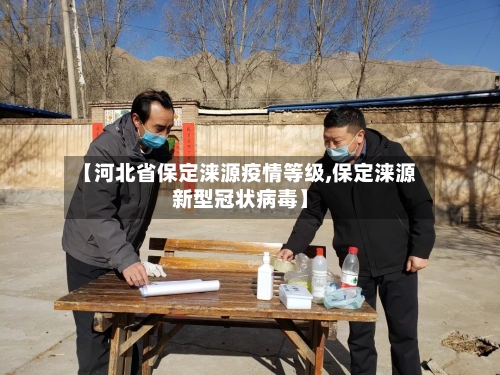 【河北省保定涞源疫情等级,保定涞源新型冠状病毒】-第2张图片