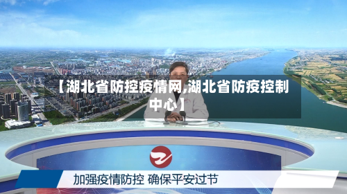 【湖北省防控疫情网,湖北省防疫控制中心】-第1张图片