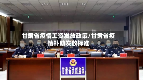 甘肃省疫情工资发放政策/甘肃省疫情补助发放标准-第2张图片