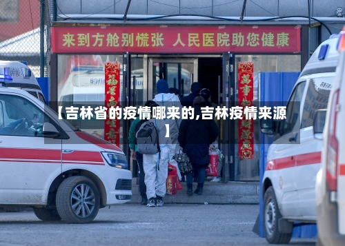 【吉林省的疫情哪来的,吉林疫情来源】-第1张图片