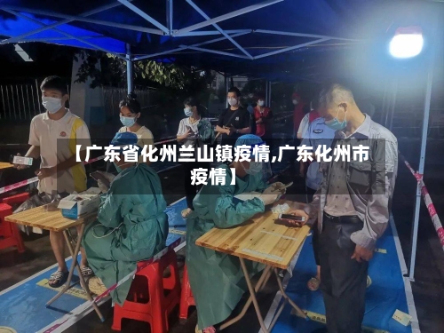 【广东省化州兰山镇疫情,广东化州市疫情】-第1张图片