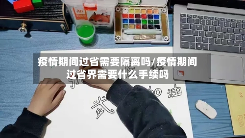 疫情期间过省需要隔离吗/疫情期间过省界需要什么手续吗-第2张图片