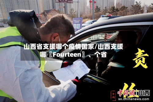 山西省支援哪个疫情国家/山西支援哪〖Fourteen〗、个省-第2张图片
