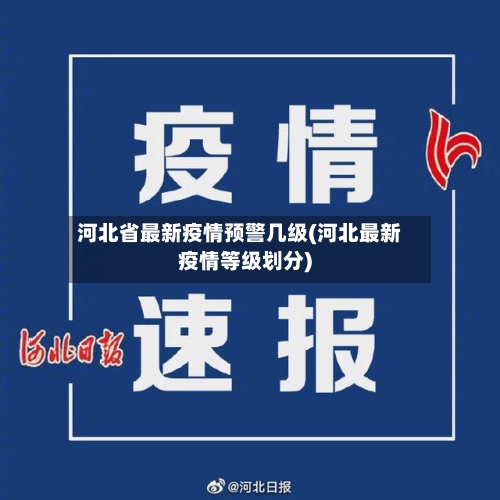 河北省最新疫情预警几级(河北最新疫情等级划分)-第3张图片