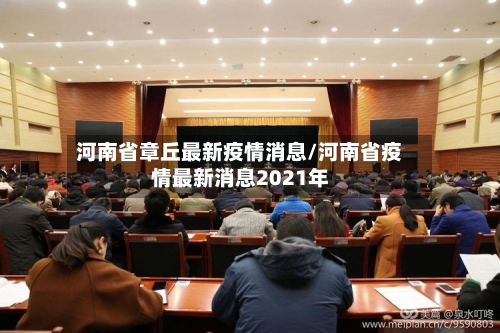 河南省章丘最新疫情消息/河南省疫情最新消息2021年-第2张图片