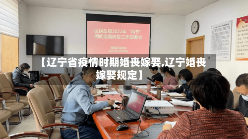【辽宁省疫情时期婚丧嫁娶,辽宁婚丧嫁娶规定】-第2张图片