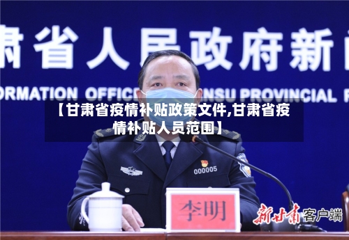 【甘肃省疫情补贴政策文件,甘肃省疫情补贴人员范围】-第1张图片