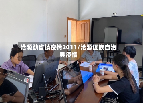 沧源勐省镇疫情2011/沧源佤族自治县疫情-第3张图片