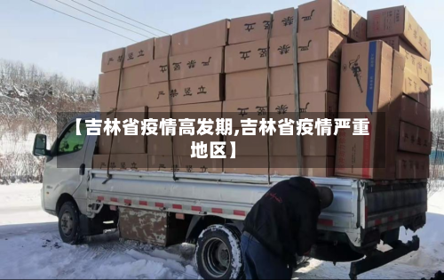 【吉林省疫情高发期,吉林省疫情严重地区】-第2张图片