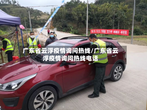 广东省云浮疫情询问热线/广东省云浮疫情询问热线电话-第1张图片