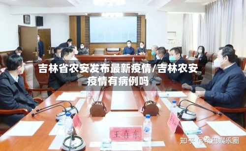 吉林省农安发布最新疫情/吉林农安疫情有病例吗-第1张图片