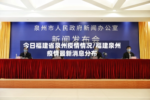 今日福建省泉州疫情情况/福建泉州疫情最新消息分布-第3张图片