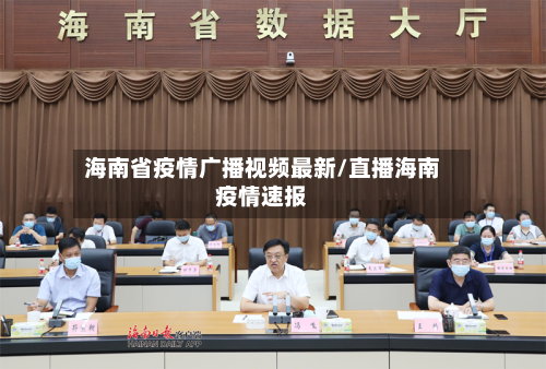 海南省疫情广播视频最新/直播海南疫情速报-第1张图片