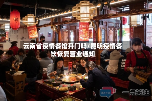 云南省疫情餐馆开门吗/昆明疫情餐饮恢复营业通知-第2张图片