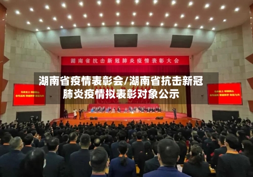 湖南省疫情表彰会/湖南省抗击新冠肺炎疫情拟表彰对象公示-第1张图片