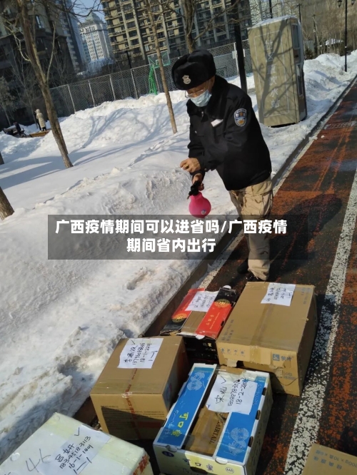 广西疫情期间可以进省吗/广西疫情期间省内出行-第1张图片