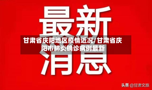 甘肃省庆阳地区疫情近况/甘肃省庆阳市肺炎确诊病例最新-第3张图片