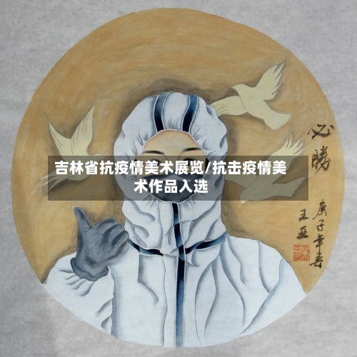 吉林省抗疫情美术展览/抗击疫情美术作品入选-第2张图片