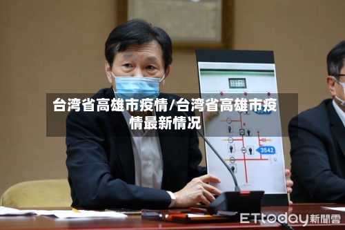 台湾省高雄市疫情/台湾省高雄市疫情最新情况-第3张图片