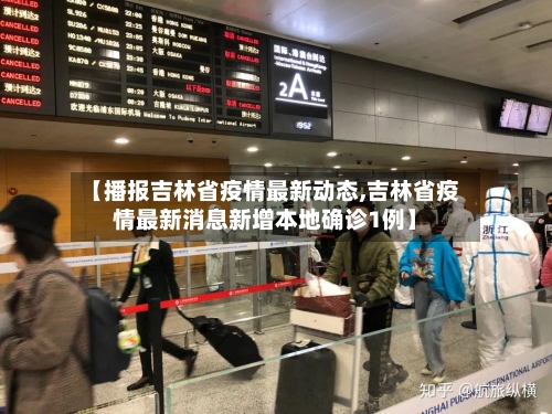 【播报吉林省疫情最新动态,吉林省疫情最新消息新增本地确诊1例】-第1张图片