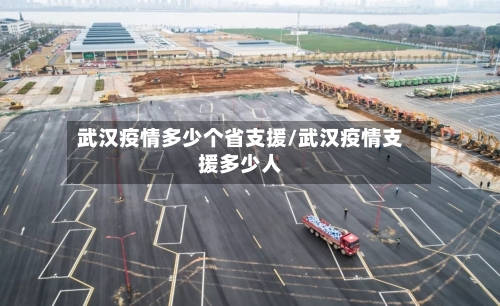 武汉疫情多少个省支援/武汉疫情支援多少人-第1张图片
