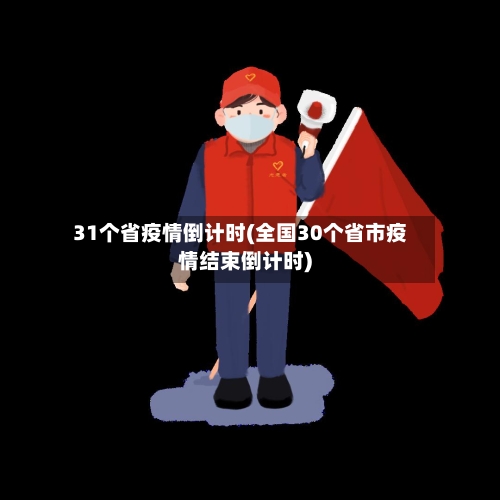 31个省疫情倒计时(全国30个省市疫情结束倒计时)-第2张图片