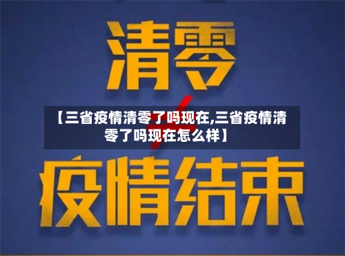 【三省疫情清零了吗现在,三省疫情清零了吗现在怎么样】-第1张图片