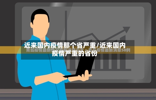 近来国内疫情那个省严重/近来国内疫情严重的省份-第2张图片