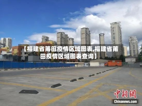 【福建省莆田疫情区域图表,福建省莆田疫情区域图表查询】-第1张图片
