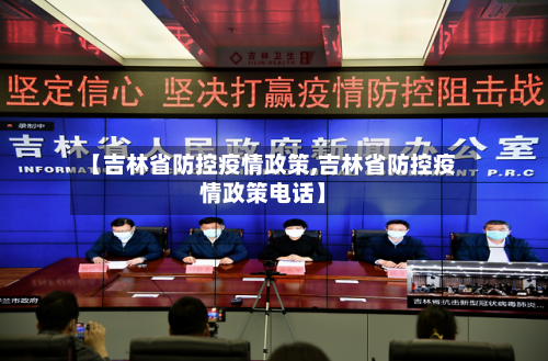 【吉林省防控疫情政策,吉林省防控疫情政策电话】-第2张图片