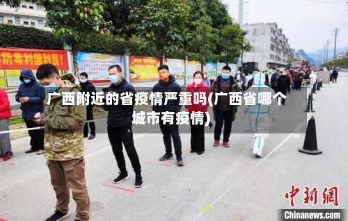 广西附近的省疫情严重吗(广西省哪个城市有疫情)-第1张图片