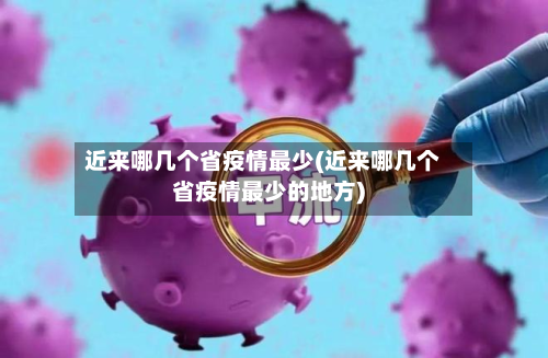 近来哪几个省疫情最少(近来哪几个省疫情最少的地方)-第1张图片