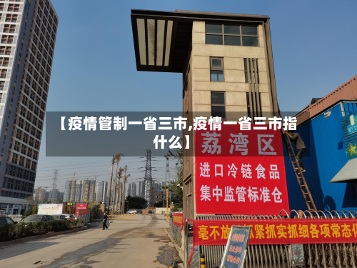 【疫情管制一省三市,疫情一省三市指什么】-第1张图片