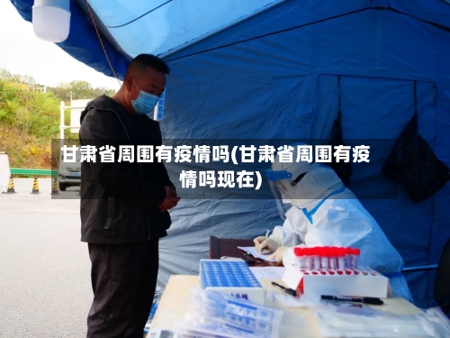 甘肃省周围有疫情吗(甘肃省周围有疫情吗现在)-第2张图片