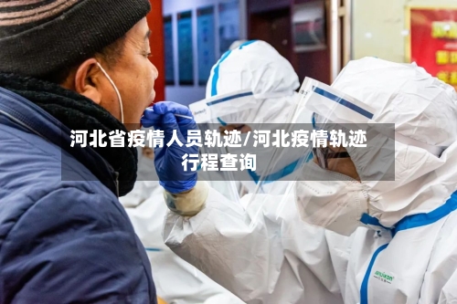 河北省疫情人员轨迹/河北疫情轨迹行程查询-第1张图片