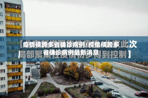 疫情横跨多省确诊病例/疫情横跨多省确诊病例最新消息-第1张图片