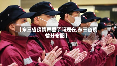 【东三省疫情严重了吗现在,东三省疫情分布图】-第1张图片