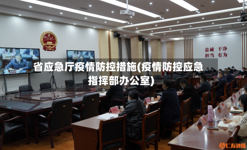 省应急厅疫情防控措施(疫情防控应急指挥部办公室)-第1张图片