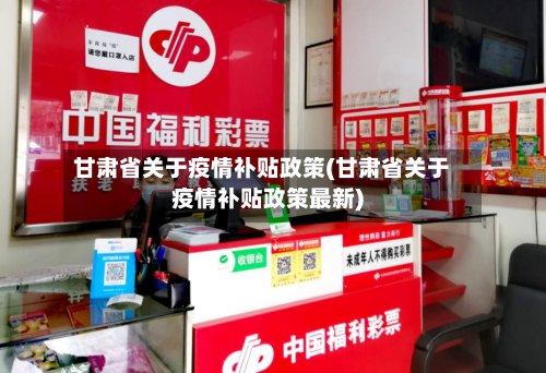 甘肃省关于疫情补贴政策(甘肃省关于疫情补贴政策最新)-第2张图片